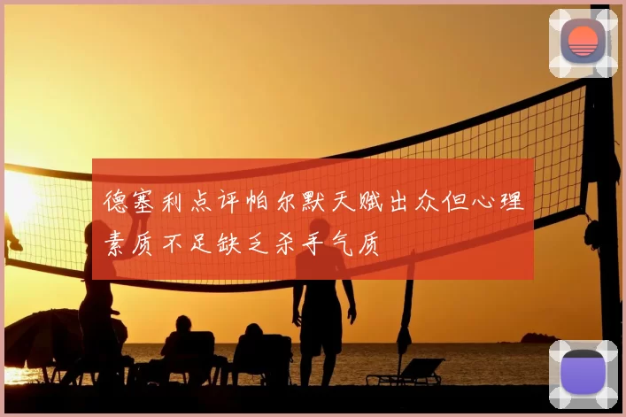 德塞利点评帕尔默天赋出众但心理素质不足缺乏杀手气质
