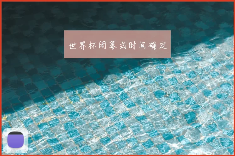 世界杯闭幕式时间确定