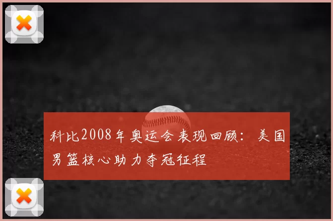 科比2008年奥运会表现回顾：美国男篮核心助力夺冠征程