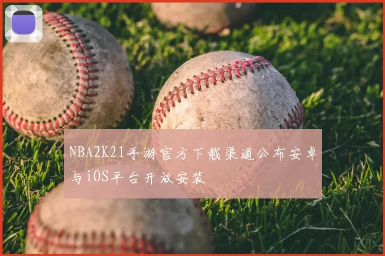 NBA2K21手游官方下载渠道公布安卓与iOS平台开放安装