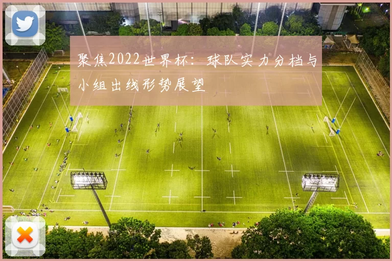 聚焦2022世界杯:球队实力分档与小组出线形势展望