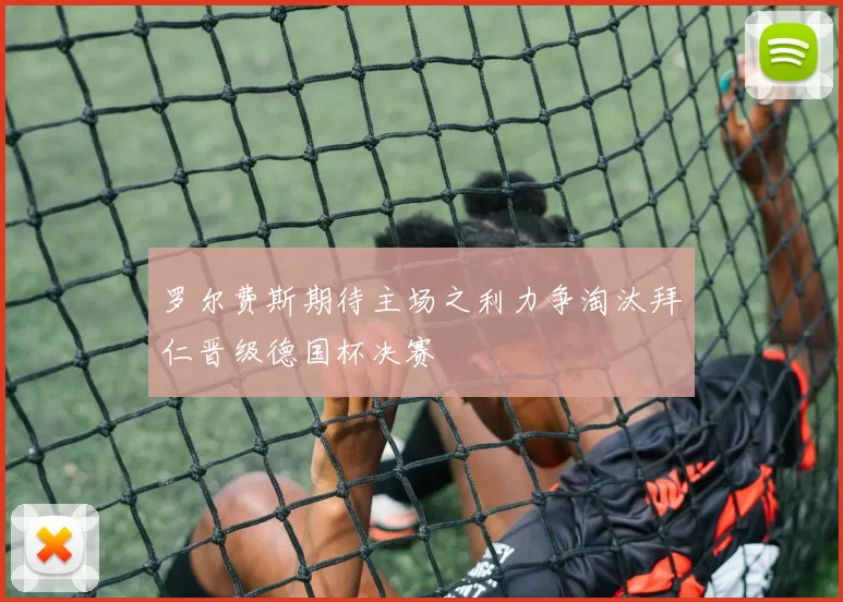 罗尔费斯期待主场之利力争淘汰拜仁晋级德国杯决赛