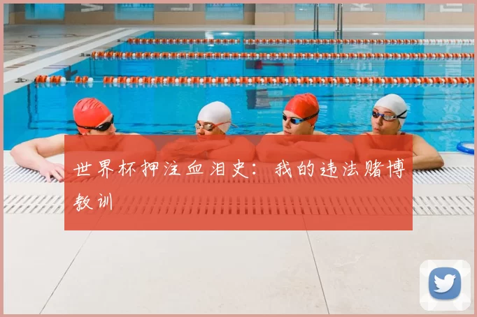 世界杯押注血泪史：我的违法赌博教训