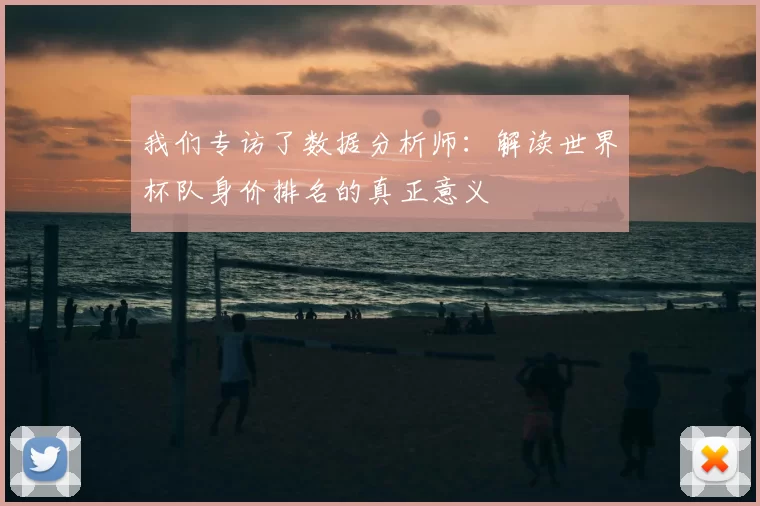 我们专访了数据分析师：解读世界杯队身价排名的真正意义