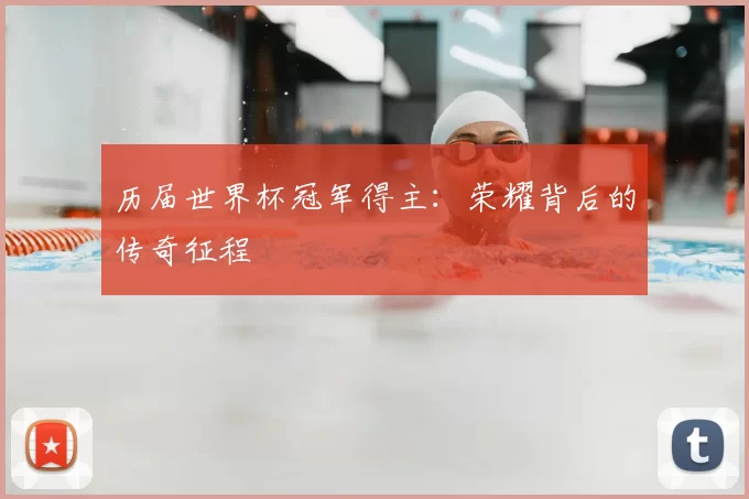 历届世界杯冠军得主:荣耀背后的传奇征程