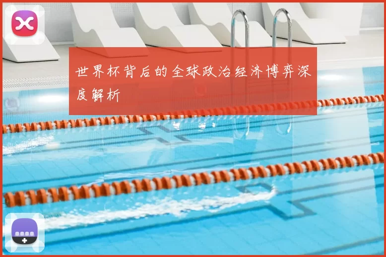 世界杯背后的全球政治经济博弈深度解析