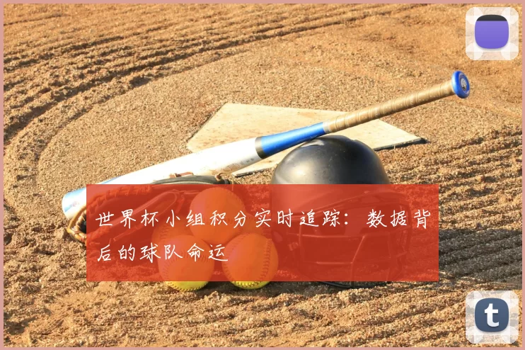 世界杯小组积分实时追踪:数据背后的球队命运