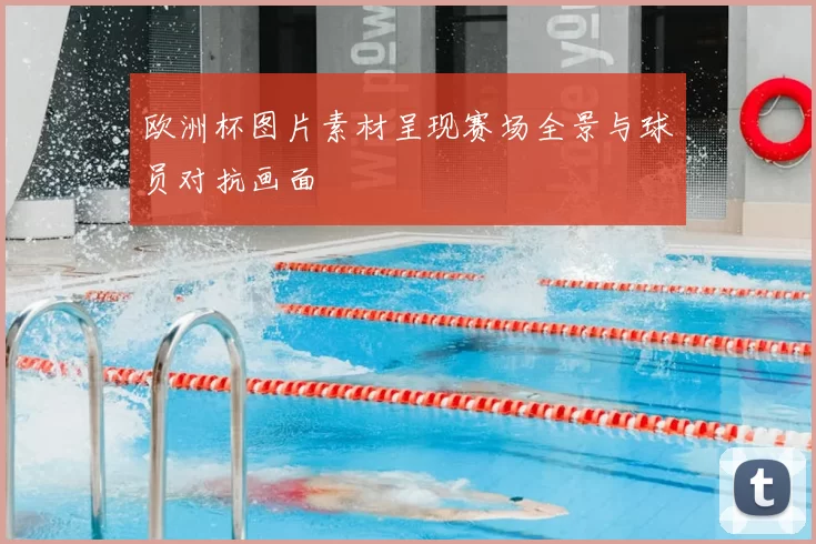 欧洲杯图片素材呈现赛场全景与球员对抗画面